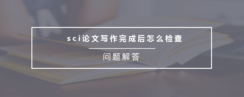 sci論文寫(xiě)作完成后怎么檢查